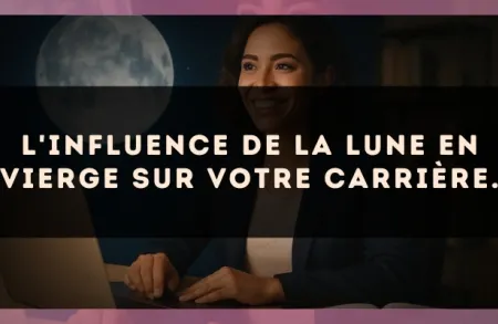 L'influence de la Lune en Vierge sur votre carrière.