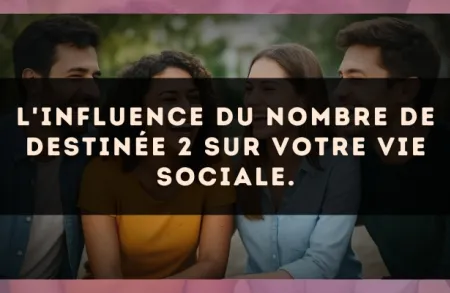 L'influence du nombre de destinée 2 sur votre vie sociale.