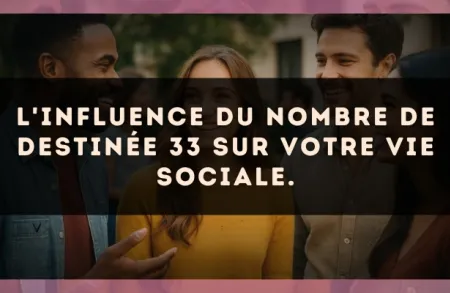 L'influence du nombre de destinée 33 sur votre vie sociale.
