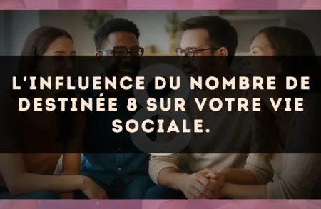 L'influence du nombre de destinée 8 sur votre vie sociale.