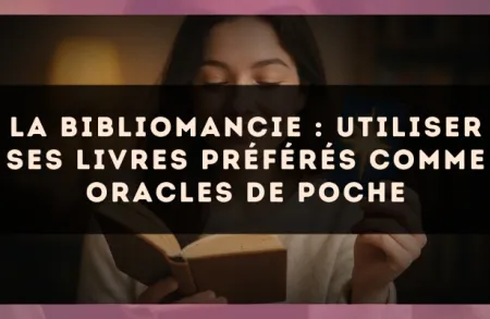 La Bibliomancie : utiliser ses livres préférés comme oracles de poche