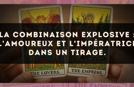 La combinaison explosive : L'Amoureux et L'Impératrice dans un tirage.
