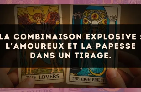 La combinaison explosive : L'Amoureux et La Papesse dans un tirage.