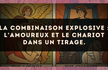 La combinaison explosive : L'Amoureux et Le Chariot dans un tirage.