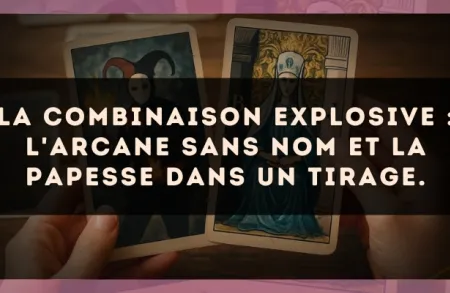 La combinaison explosive : L'Arcane sans nom et La Papesse dans un tirage.