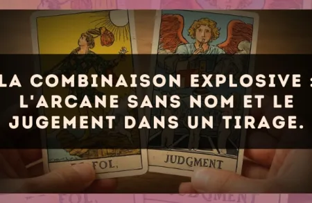 La combinaison explosive : L'Arcane sans nom et Le Jugement dans un tirage.
