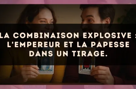 La combinaison explosive : L'Empereur et La Papesse dans un tirage.