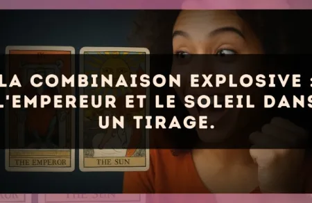 La combinaison explosive : L'Empereur et Le Soleil dans un tirage.