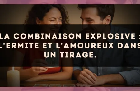 La combinaison explosive : L'Ermite et L'Amoureux dans un tirage.