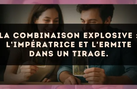 La combinaison explosive : L'Impératrice et L'Ermite dans un tirage.