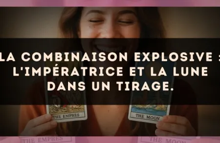 La combinaison explosive : L'Impératrice et La Lune dans un tirage.