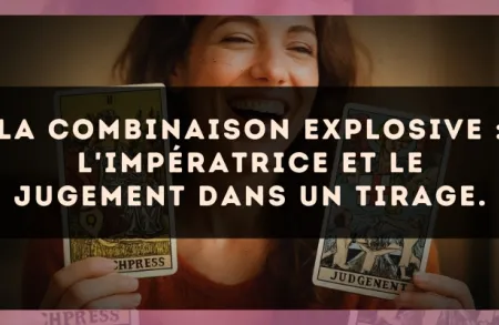 La combinaison explosive : L'Impératrice et Le Jugement dans un tirage.
