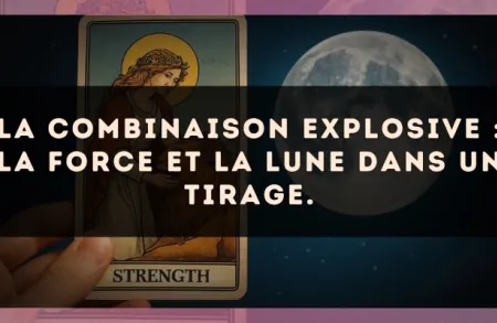 La combinaison explosive : La Force et La Lune dans un tirage.