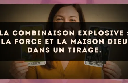 La combinaison explosive : La Force et La Maison Dieu dans un tirage.