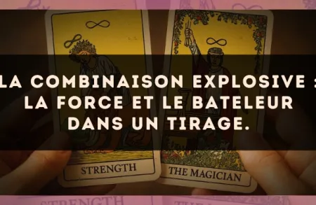 La combinaison explosive : La Force et Le Bateleur dans un tirage.