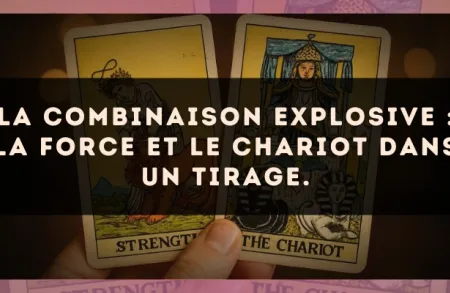 La combinaison explosive : La Force et Le Chariot dans un tirage.