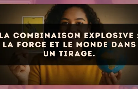 La combinaison explosive : La Force et Le Monde dans un tirage.