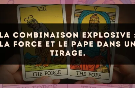 La combinaison explosive : La Force et Le Pape dans un tirage.