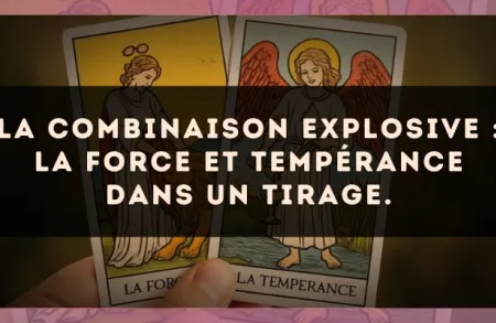 La combinaison explosive : La Force et Tempérance dans un tirage.