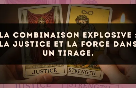 La combinaison explosive : La Justice et La Force dans un tirage.