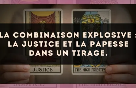 La combinaison explosive : La Justice et La Papesse dans un tirage.