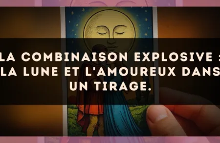 La combinaison explosive : La Lune et L'Amoureux dans un tirage.