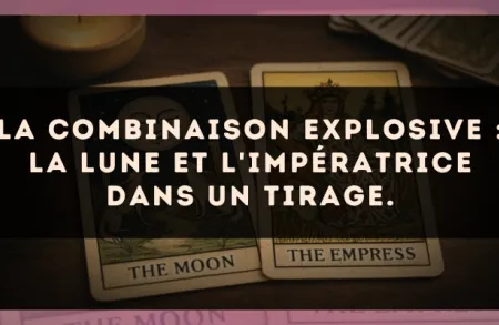 La combinaison explosive : La Lune et L'Impératrice dans un tirage.