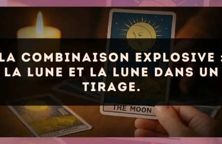 La combinaison explosive : La Lune et La Lune dans un tirage.