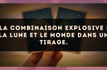 La combinaison explosive : La Lune et Le Monde dans un tirage.