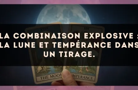 La combinaison explosive : La Lune et Tempérance dans un tirage.
