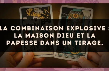 La combinaison explosive : La Maison Dieu et La Papesse dans un tirage.