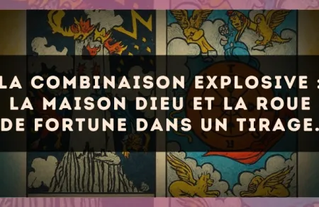 La combinaison explosive : La Maison Dieu et La Roue de Fortune dans un tirage.