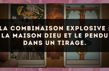 La combinaison explosive : La Maison Dieu et Le Pendu dans un tirage.