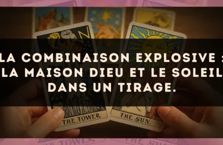 La combinaison explosive : La Maison Dieu et Le Soleil dans un tirage.