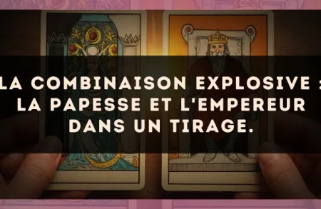 La combinaison explosive : La Papesse et L'Empereur dans un tirage.