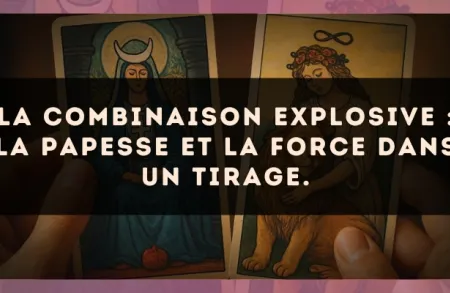 La combinaison explosive : La Papesse et La Force dans un tirage.