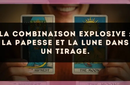 La combinaison explosive : La Papesse et La Lune dans un tirage.