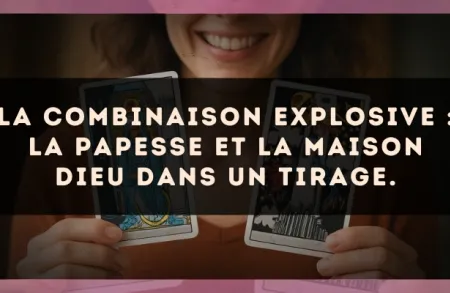 La combinaison explosive : La Papesse et La Maison Dieu dans un tirage.
