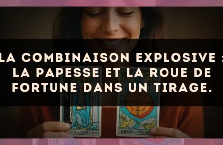 La combinaison explosive : La Papesse et La Roue de Fortune dans un tirage.