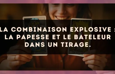 La combinaison explosive : La Papesse et Le Bateleur dans un tirage.