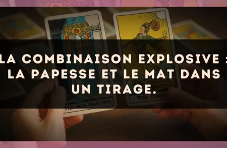 La combinaison explosive : La Papesse et Le Mat dans un tirage.