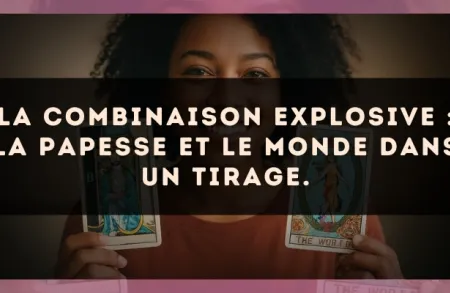 La combinaison explosive : La Papesse et Le Monde dans un tirage.