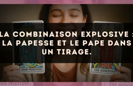 La combinaison explosive : La Papesse et Le Pape dans un tirage.