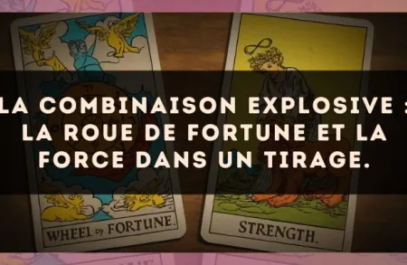 La combinaison explosive : La Roue de Fortune et La Force dans un tirage.