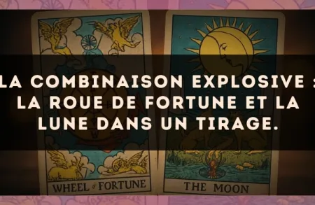 La combinaison explosive : La Roue de Fortune et La Lune dans un tirage.