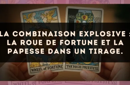 La combinaison explosive : La Roue de Fortune et La Papesse dans un tirage.