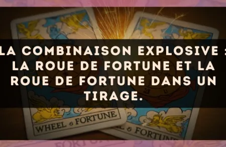 La combinaison explosive : La Roue de Fortune et La Roue de Fortune dans un tirage.