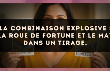 La combinaison explosive : La Roue de Fortune et Le Mat dans un tirage.