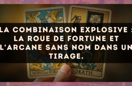 La combinaison explosive : La Roue de Fortune et L'Arcane sans nom dans un tirage.