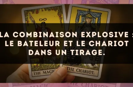La combinaison explosive : Le Bateleur et Le Chariot dans un tirage.